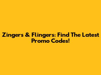 Zingers & Flingers: Find The Latest Promo Codes!