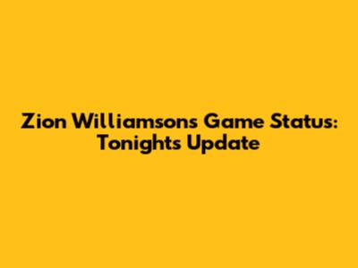 Zion Williamson's Game Status: Tonight's Update