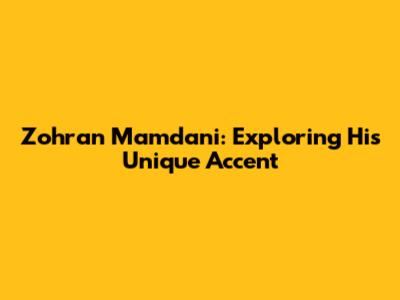 Zohran Mamdani: Exploring His Unique Accent