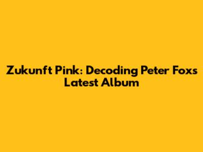 Zukunft Pink: Decoding Peter Fox's Latest Album