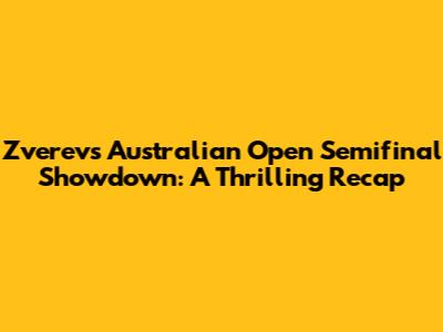 Zverev's Australian Open Semifinal Showdown: A Thrilling Recap